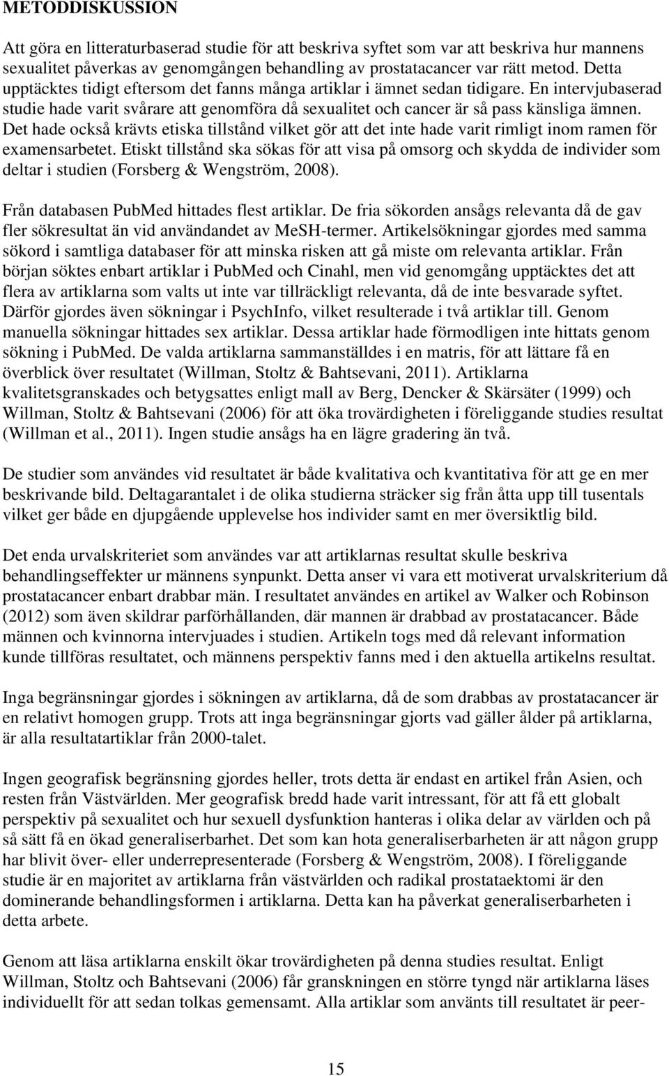 Det hade också krävts etiska tillstånd vilket gör att det inte hade varit rimligt inom ramen för examensarbetet.