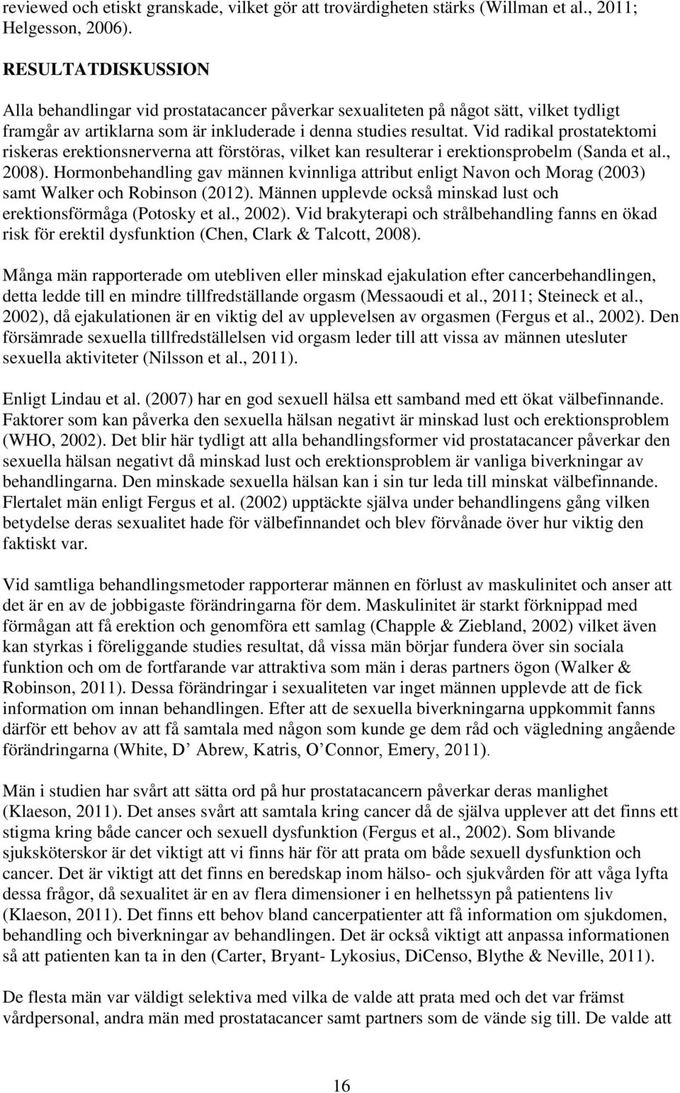 Vid radikal prostatektomi riskeras erektionsnerverna att förstöras, vilket kan resulterar i erektionsprobelm (Sanda et al., 2008).