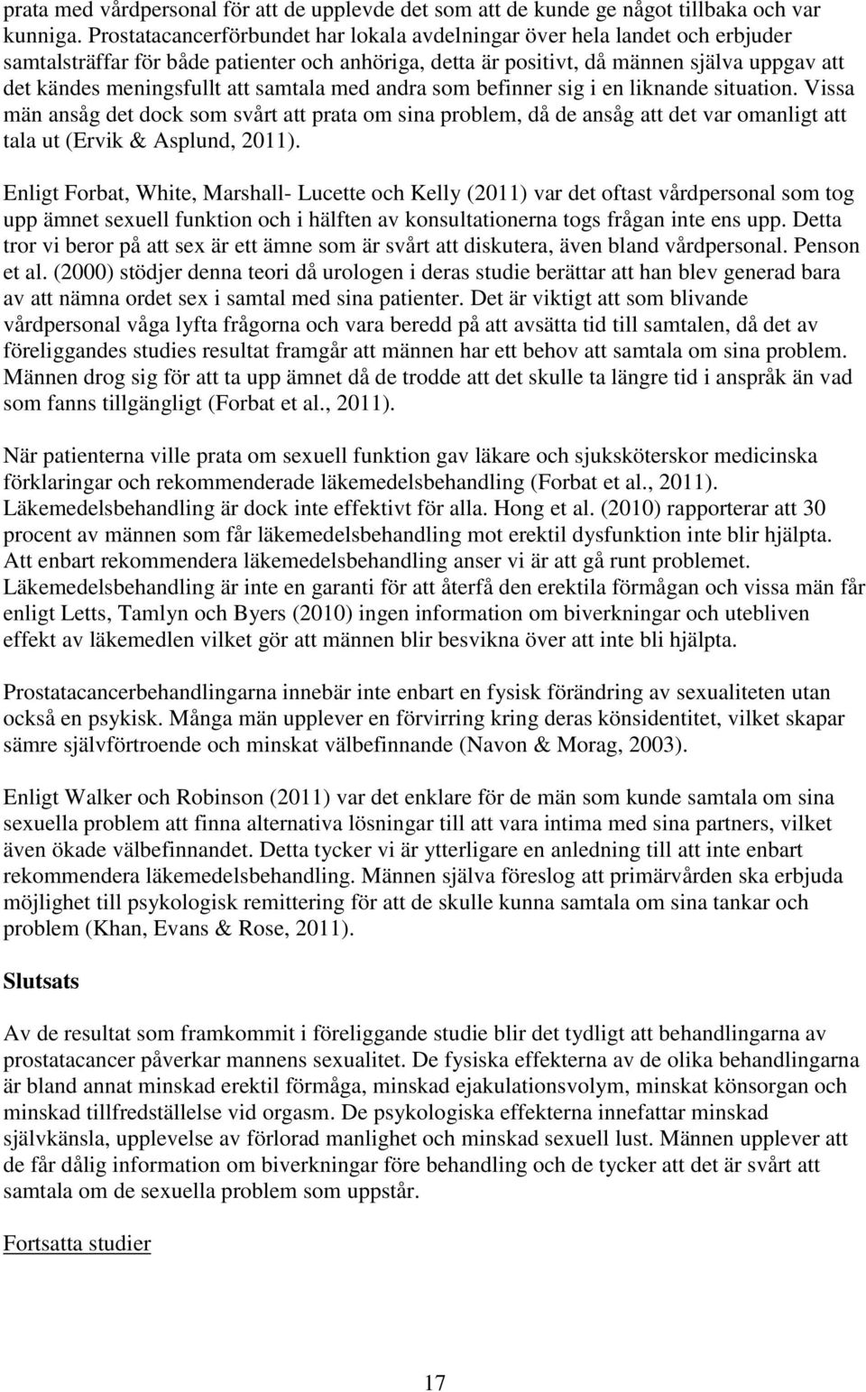 samtala med andra som befinner sig i en liknande situation. Vissa män ansåg det dock som svårt att prata om sina problem, då de ansåg att det var omanligt att tala ut (Ervik & Asplund, 2011).