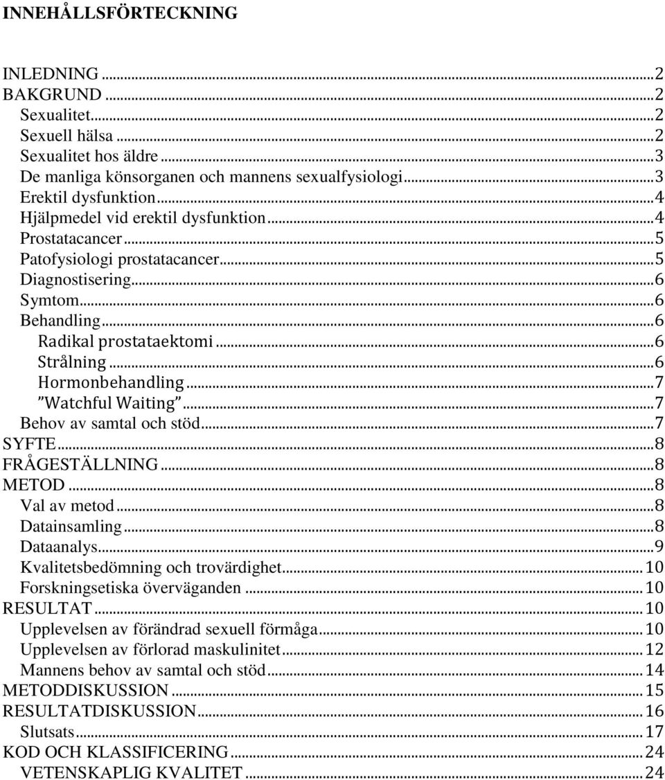 .. 6 Hormonbehandling... 7 Watchful Waiting... 7 Behov av samtal och stöd... 7 SYFTE... 8 FRÅGESTÄLLNING... 8 METOD... 8 Val av metod... 8 Datainsamling... 8 Dataanalys.