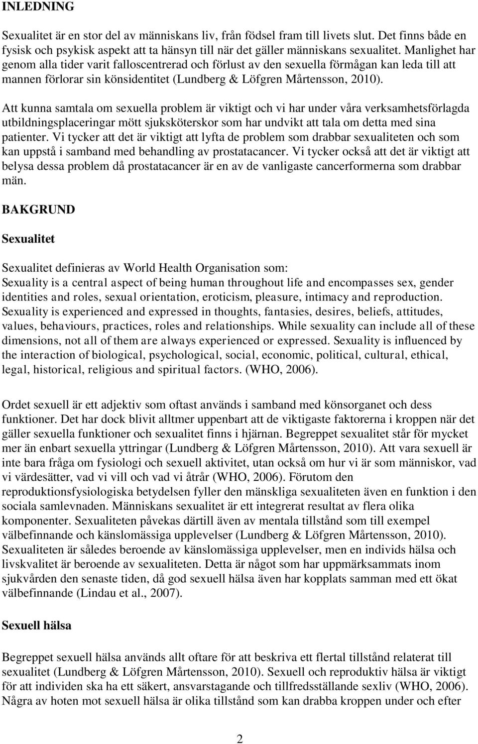 Att kunna samtala om sexuella problem är viktigt och vi har under våra verksamhetsförlagda utbildningsplaceringar mött sjuksköterskor som har undvikt att tala om detta med sina patienter.