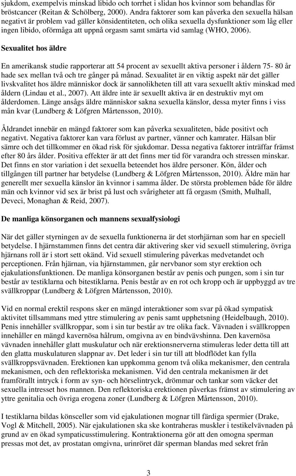 vid samlag (WHO, 2006). Sexualitet hos äldre En amerikansk studie rapporterar att 54 procent av sexuellt aktiva personer i åldern 75-80 år hade sex mellan två och tre gånger på månad.