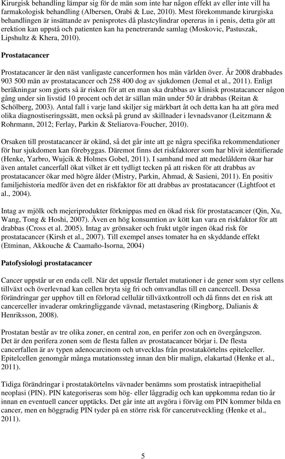 Pastuszak, Lipshultz & Khera, 2010). Prostatacancer Prostatacancer är den näst vanligaste cancerformen hos män världen över.