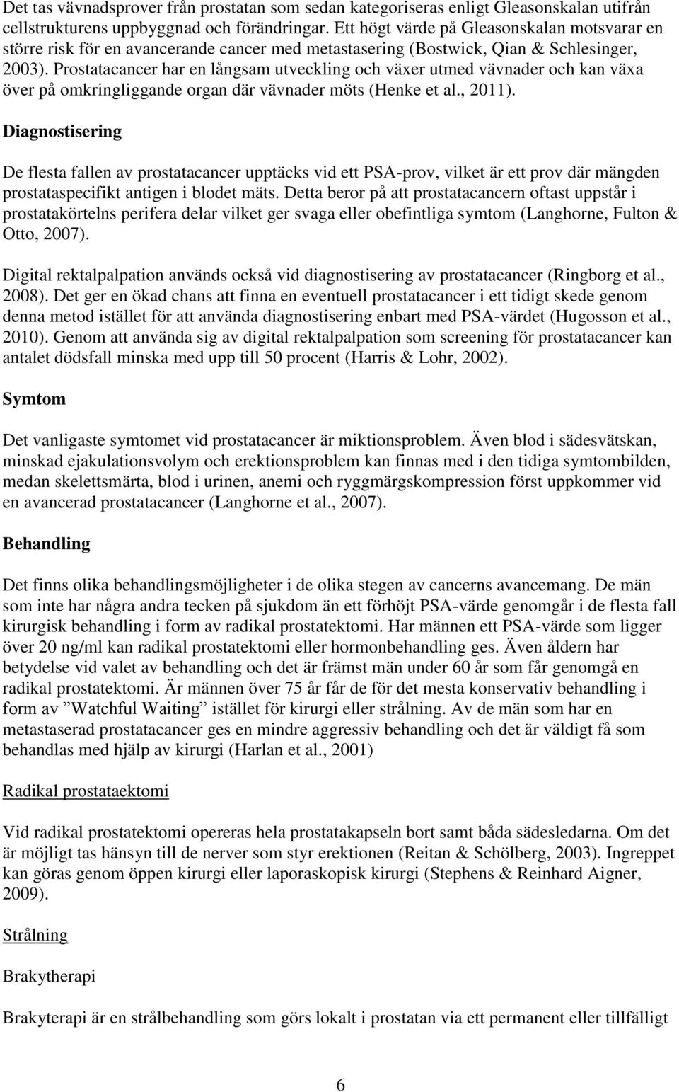 Prostatacancer har en långsam utveckling och växer utmed vävnader och kan växa över på omkringliggande organ där vävnader möts (Henke et al., 2011).