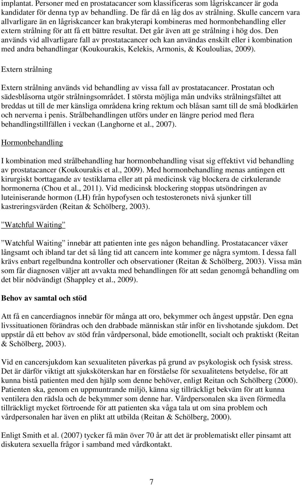 Den används vid allvarligare fall av prostatacancer och kan användas enskilt eller i kombination med andra behandlingar (Koukourakis, Kelekis, Armonis, & Kouloulias, 2009).