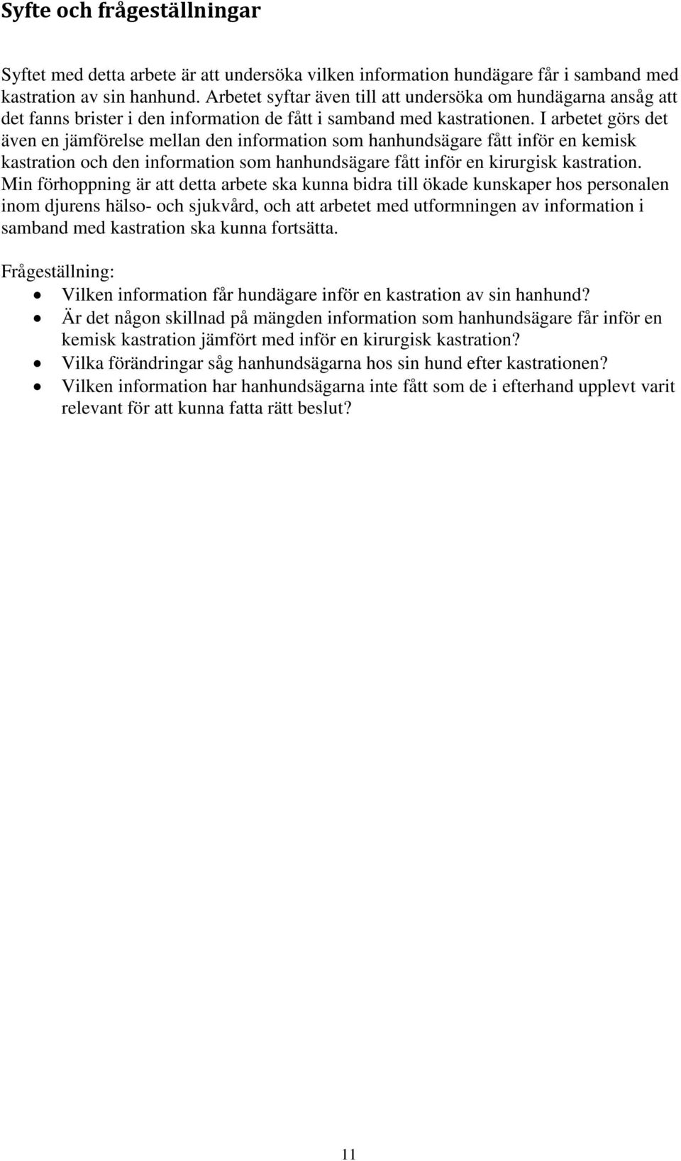 I arbetet görs det även en jämförelse mellan den information som hanhundsägare fått inför en kemisk kastration och den information som hanhundsägare fått inför en kirurgisk kastration.