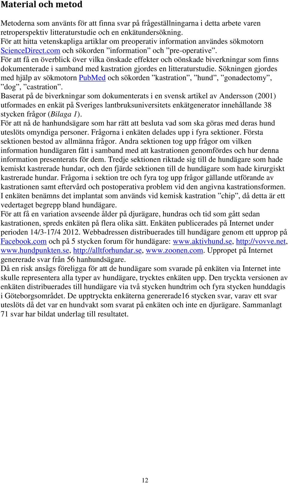 För att få en överblick över vilka önskade effekter och oönskade biverkningar som finns dokumenterade i samband med kastration gjordes en litteraturstudie.