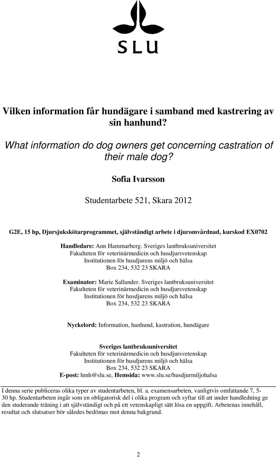 Sveriges lantbruksuniversitet Fakulteten för veterinärmedicin och husdjursvetenskap Institutionen för husdjurens miljö och hälsa Box 234, 532 23 SKARA Examinator: Marie Sallander.
