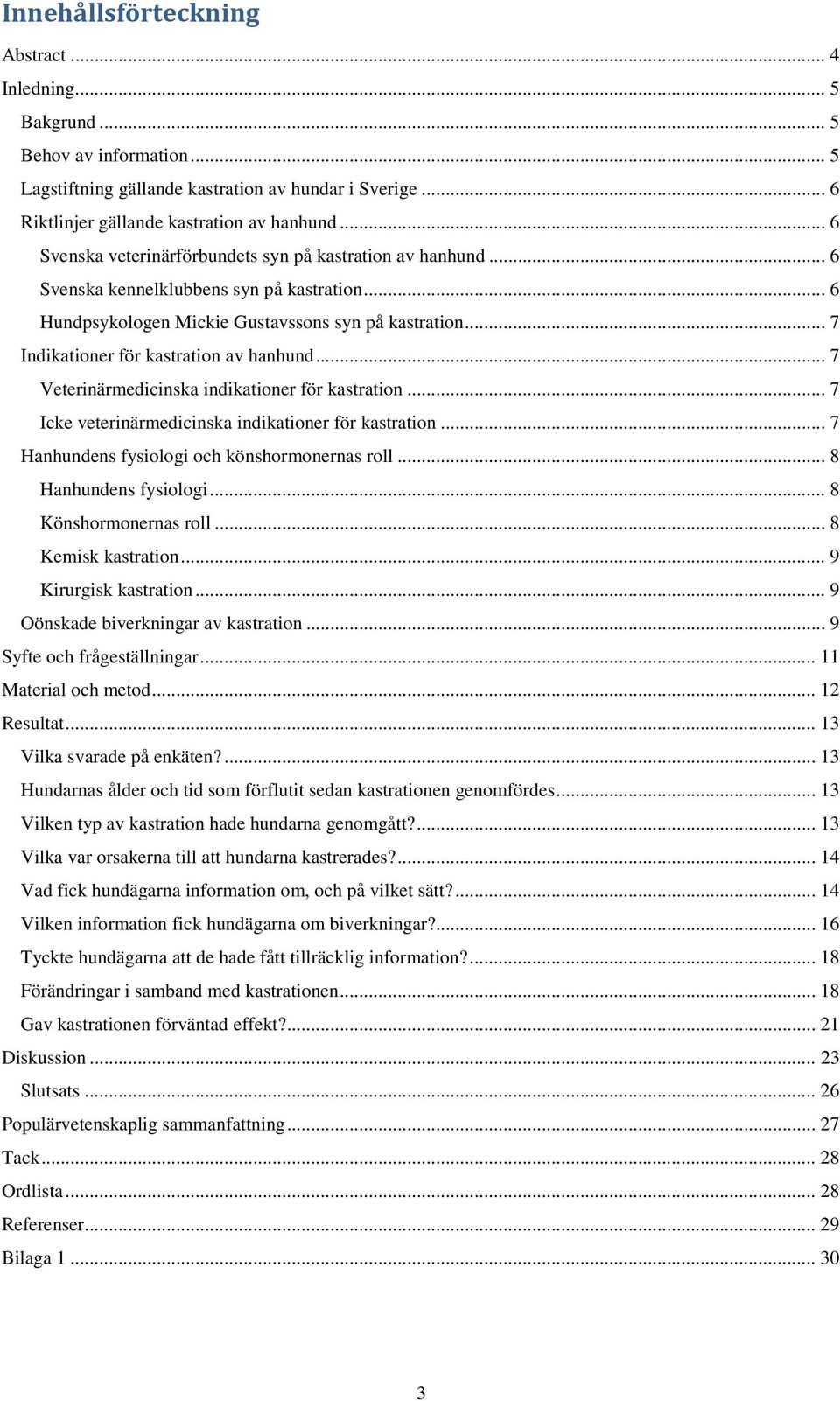 .. 7 Indikationer för kastration av hanhund... 7 Veterinärmedicinska indikationer för kastration... 7 Icke veterinärmedicinska indikationer för kastration.