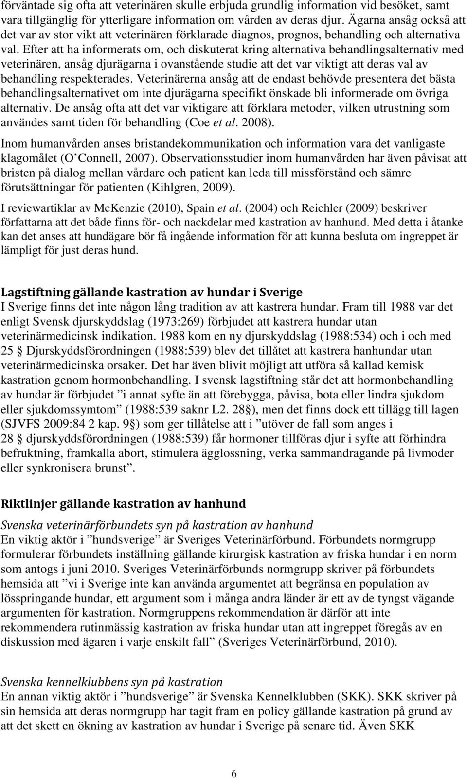 Efter att ha informerats om, och diskuterat kring alternativa behandlingsalternativ med veterinären, ansåg djurägarna i ovanstående studie att det var viktigt att deras val av behandling