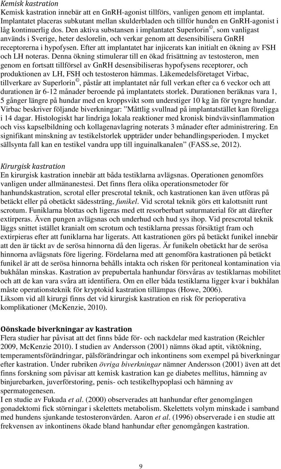 Den aktiva substansen i implantatet Superlorin, som vanligast används i Sverige, heter deslorelin, och verkar genom att desensibilisera GnRH receptorerna i hypofysen.