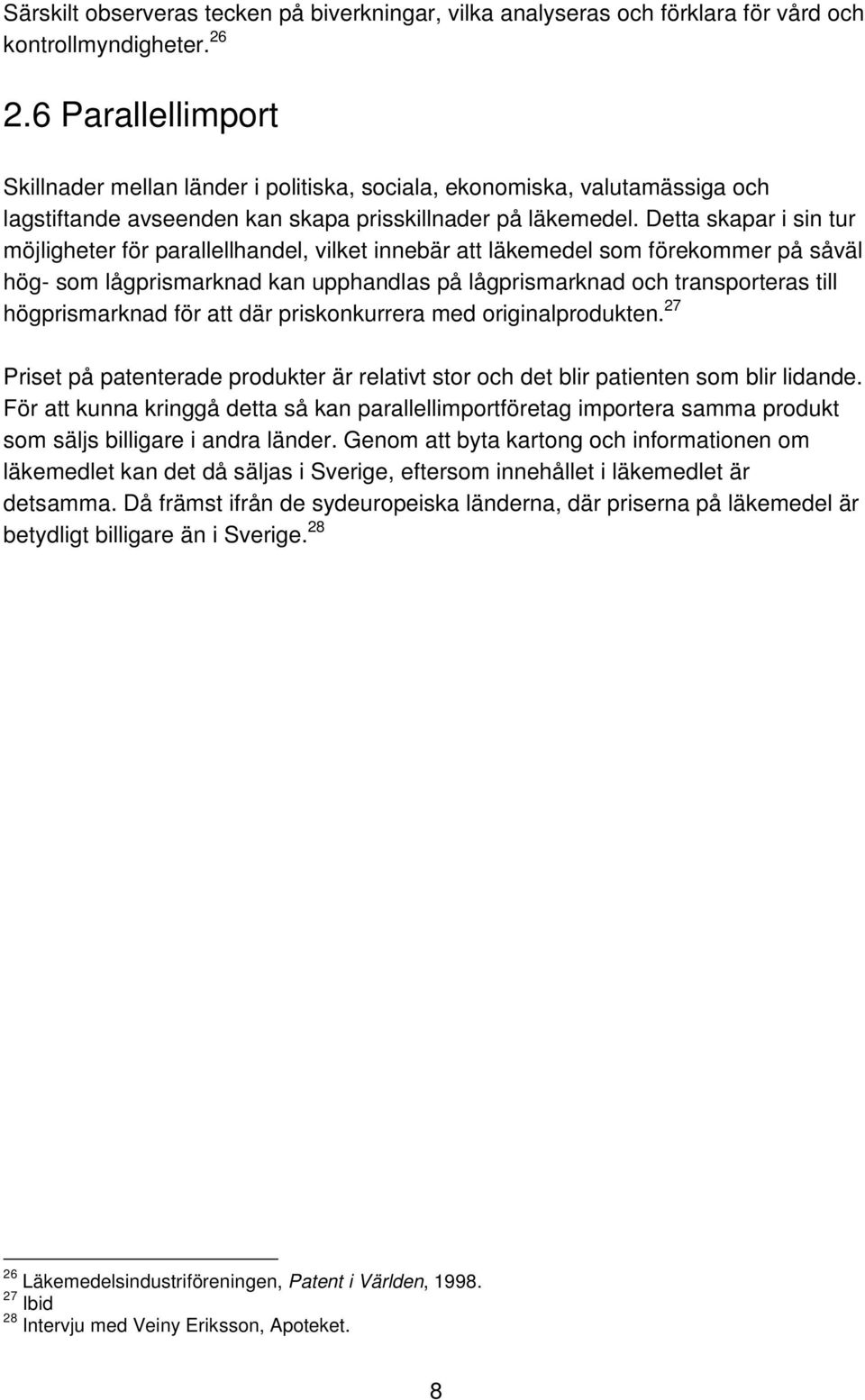 Detta skapar i sin tur möjligheter för parallellhandel, vilket innebär att läkemedel som förekommer på såväl hög- som lågprismarknad kan upphandlas på lågprismarknad och transporteras till