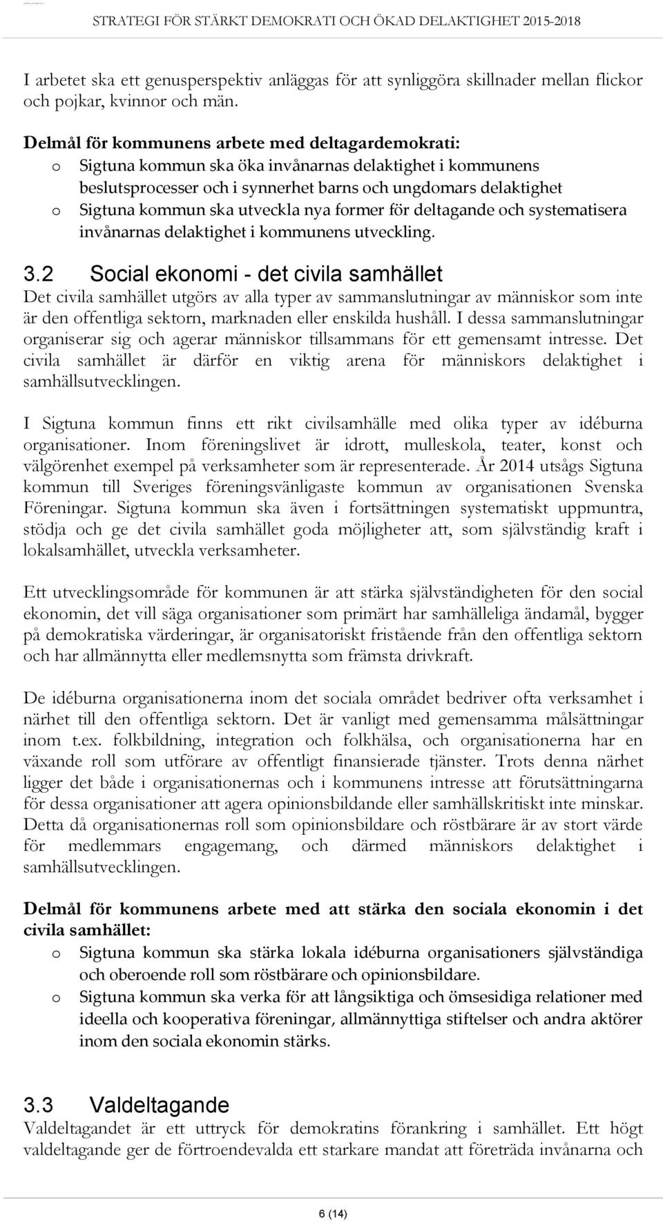 utveckla nya former för deltagande och systematisera invånarnas delaktighet i kommunens utveckling. 3.