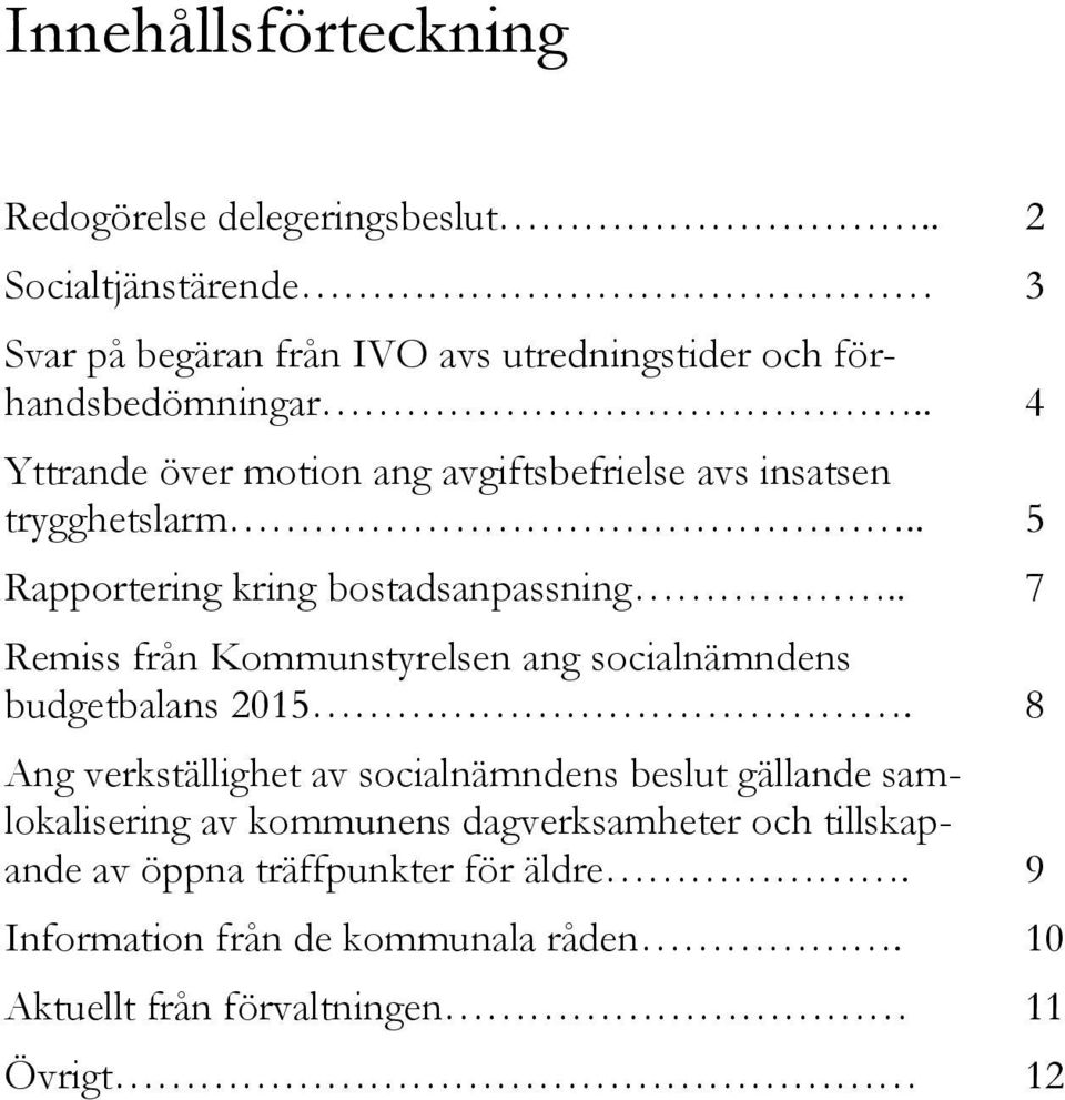 . 4 Yttrande över motion ang avgiftsbefrielse avs insatsen trygghetslarm.. 5 Rapportering kring bostadsanpassning.