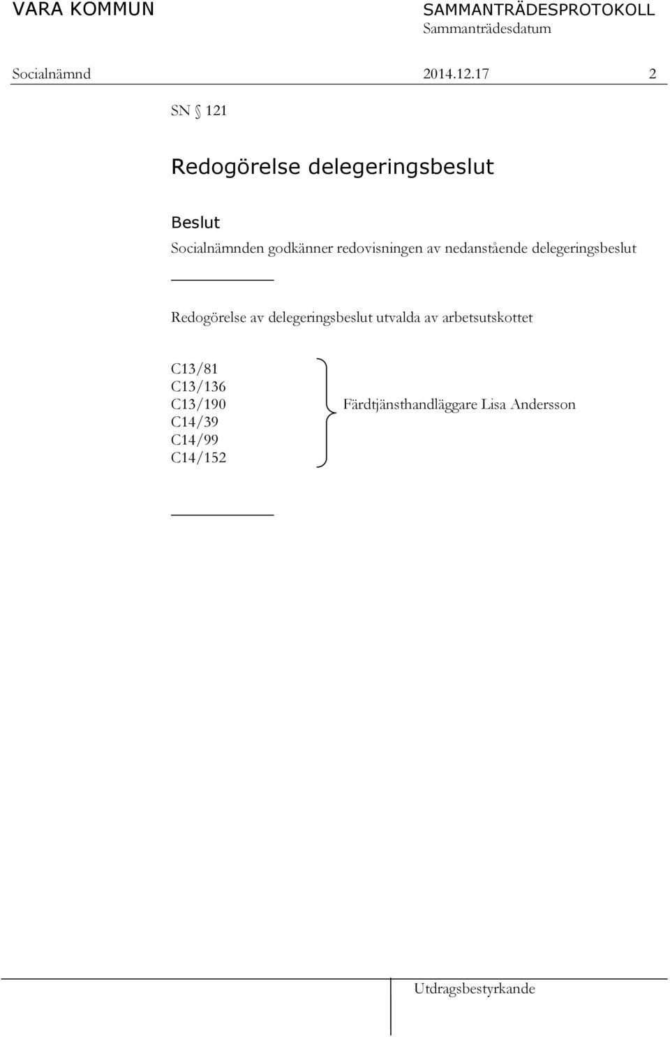 godkänner redovisningen av nedanstående delegeringsbeslut Redogörelse