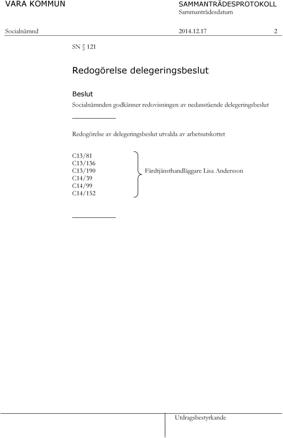 godkänner redovisningen av nedanstående delegeringsbeslut Redogörelse