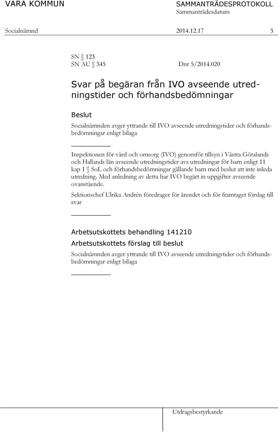 för vård och omsorg (IVO) genomför tillsyn i Västra Götalands och Hallands län avseende utredningstider avs utredningar för barn enligt 11 kap 1 SoL och förhandsbedömningar gällande barn med beslut