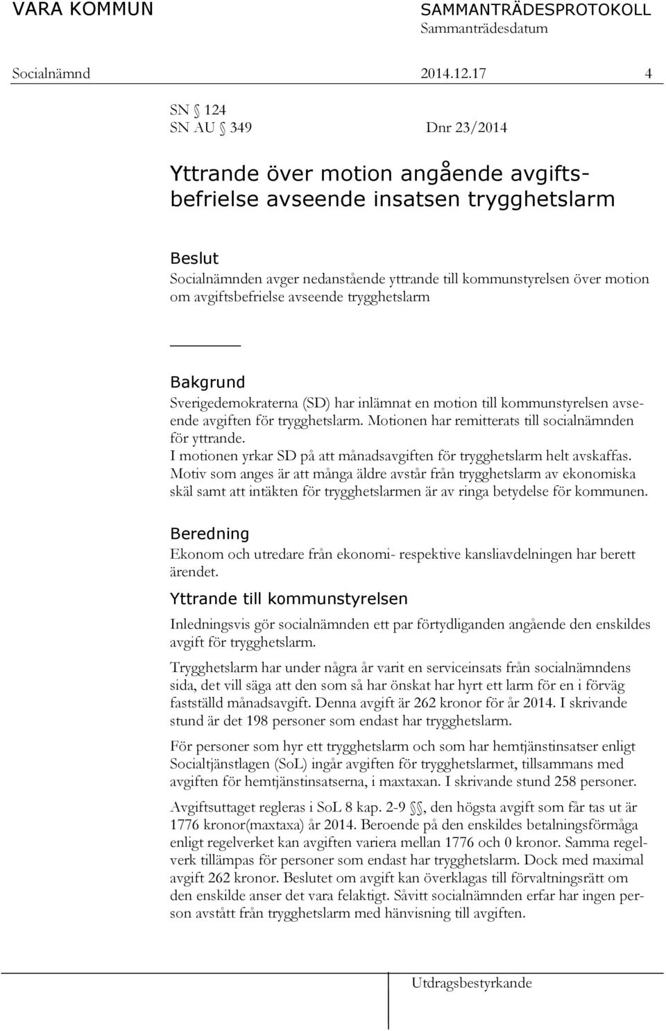 avgiftsbefrielse avseende trygghetslarm Bakgrund Sverigedemokraterna (SD) har inlämnat en motion till kommunstyrelsen avseende avgiften för trygghetslarm.