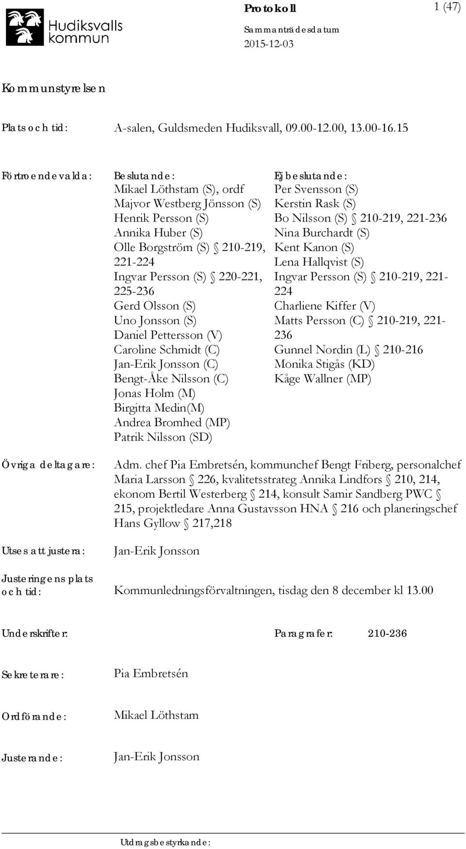 220-221, 225-236 Gerd Olsson (S) Uno Jonsson (S) Daniel Pettersson (V) Caroline Schmidt (C) Jan-Erik Jonsson (C) Bengt-Åke Nilsson (C) Jonas Holm (M) Birgitta Medin(M) Andrea Bromhed (MP) Patrik