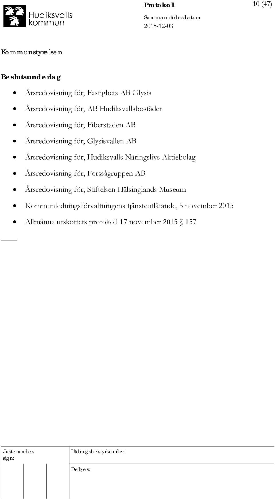 Hudiksvalls Näringslivs Aktiebolag Årsredovisning för, Forssågruppen AB Årsredovisning för, Stiftelsen