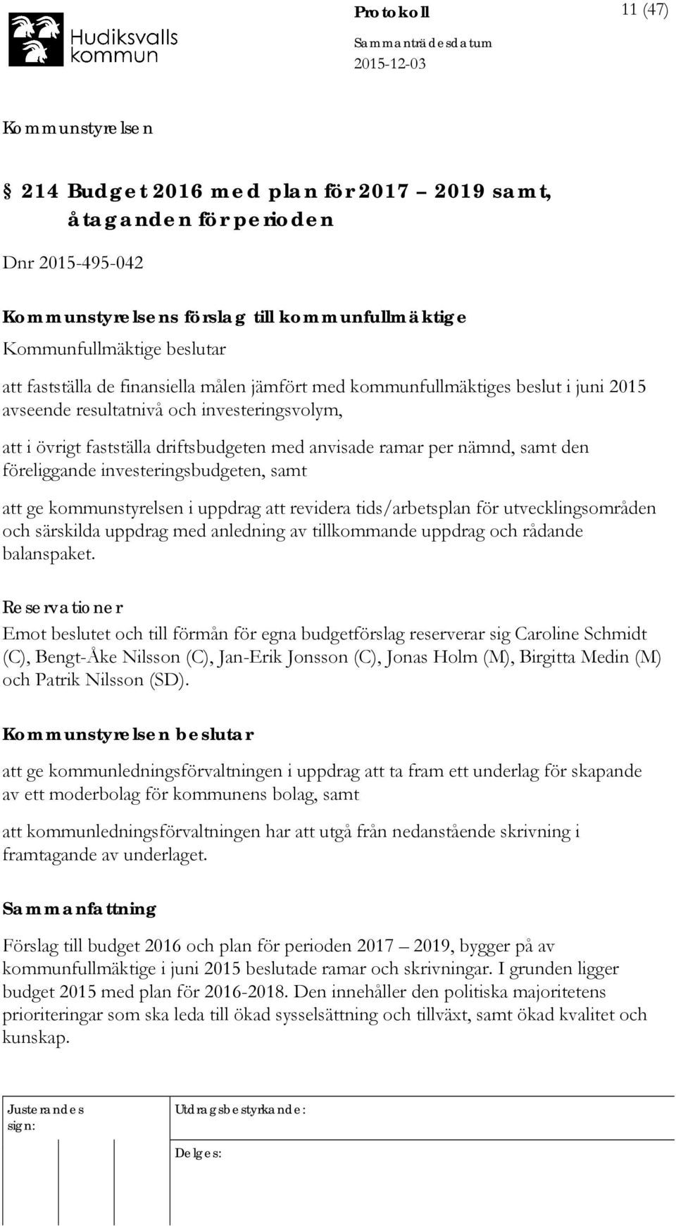 investeringsbudgeten, samt att ge kommunstyrelsen i uppdrag att revidera tids/arbetsplan för utvecklingsområden och särskilda uppdrag med anledning av tillkommande uppdrag och rådande balanspaket.