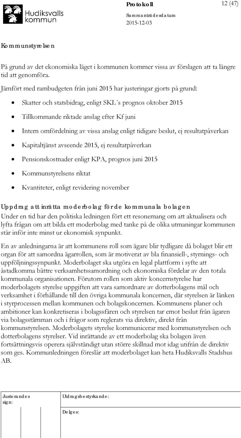 vissa anslag enligt tidigare beslut, ej resultatpåverkan Kapitaltjänst avseende 2015, ej resultatpåverkan Pensionskostnader enligt KPA, prognos juni 2015 s riktat Kvantiteter, enligt revidering