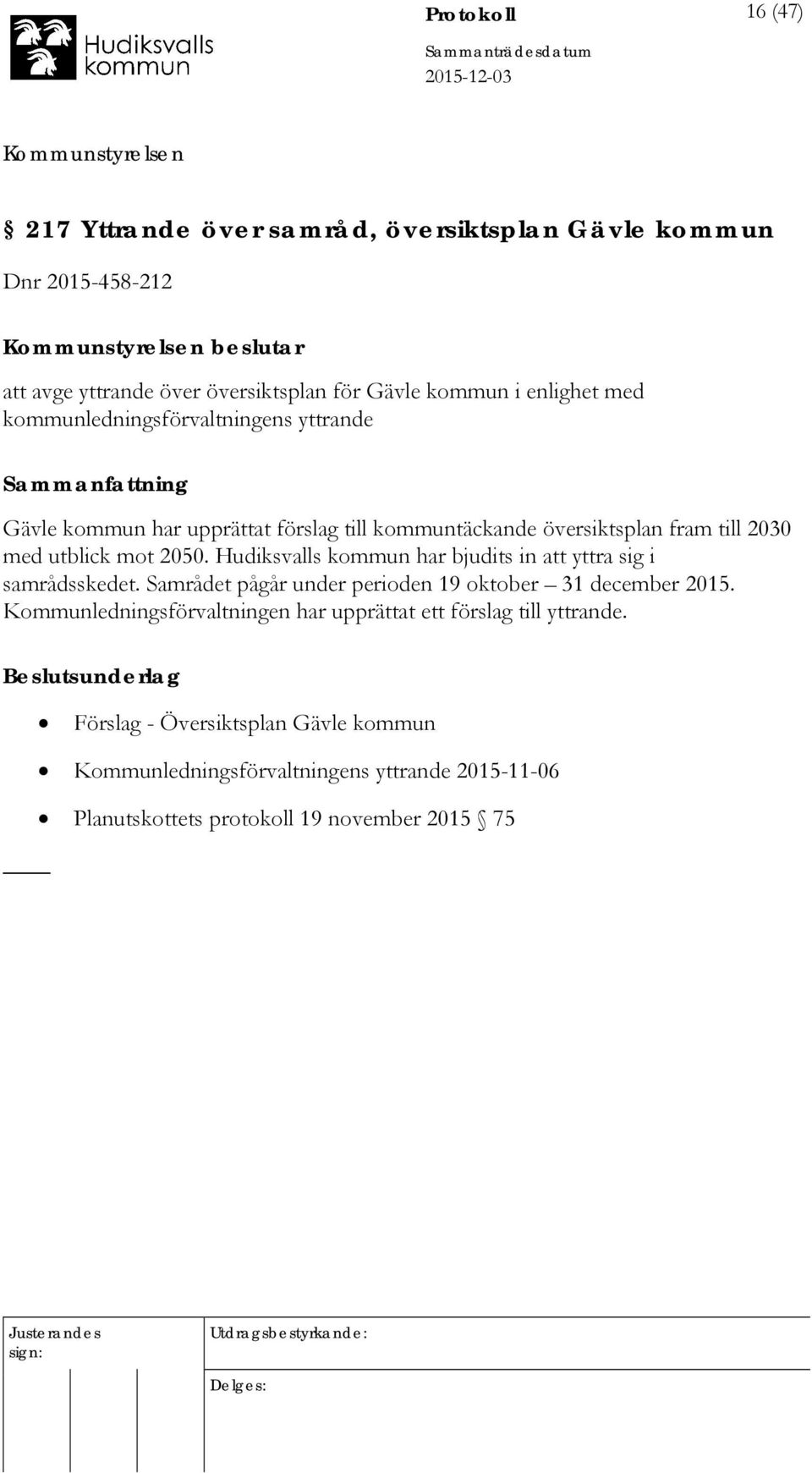 Hudiksvalls kommun har bjudits in att yttra sig i samrådsskedet. Samrådet pågår under perioden 19 oktober 31 december 2015.