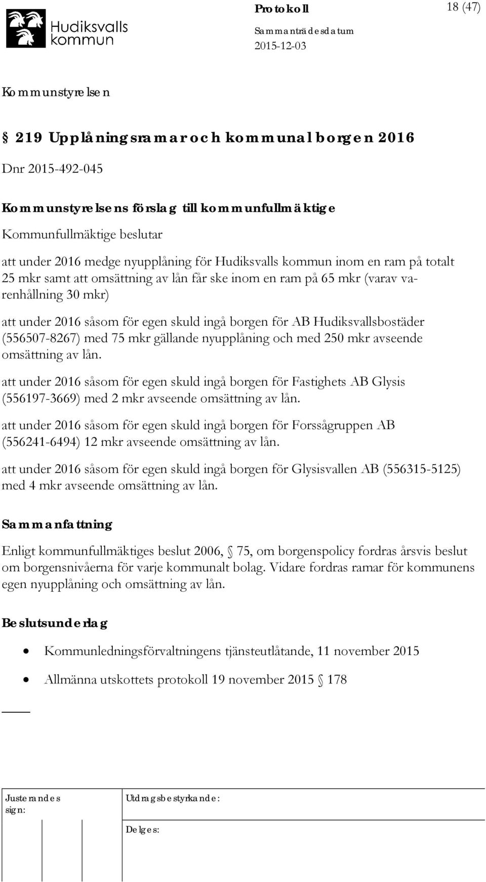 (556507-8267) med 75 mkr gällande nyupplåning och med 250 mkr avseende omsättning av lån.