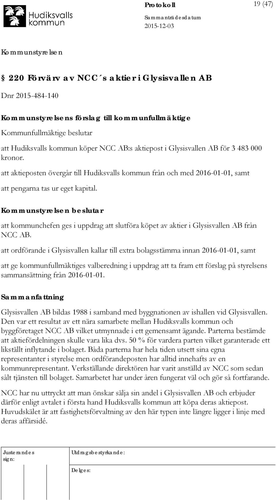 beslutar att kommunchefen ges i uppdrag att slutföra köpet av aktier i Glysisvallen AB från NCC AB.