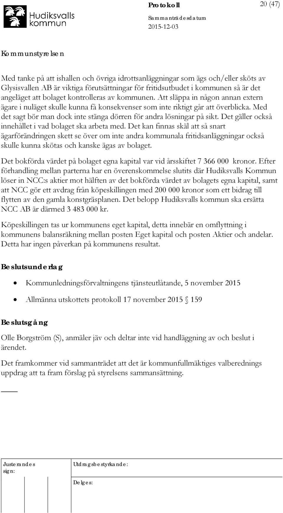 Med det sagt bör man dock inte stänga dörren för andra lösningar på sikt. Det gäller också innehållet i vad bolaget ska arbeta med.