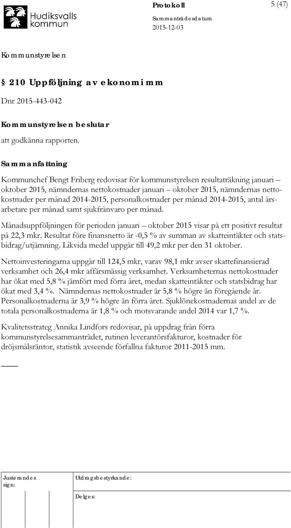 2014-2015, personalkostnader per månad 2014-2015, antal årsarbetare per månad samt sjukfrånvaro per månad.