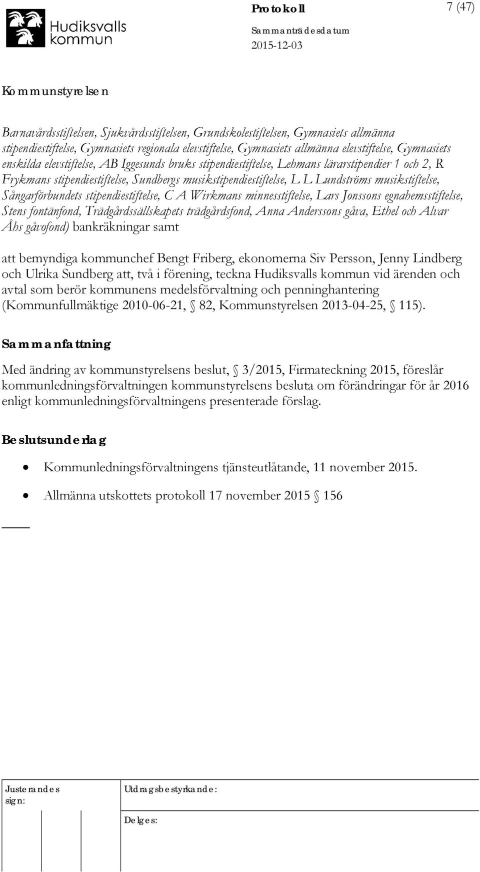 musikstiftelse, Sångarförbundets stipendiestiftelse, C A Wirkmans minnesstiftelse, Lars Jonssons egnahemsstiftelse, Stens fontänfond, Trädgårdssällskapets trädgårdsfond, Anna Anderssons gåva, Ethel
