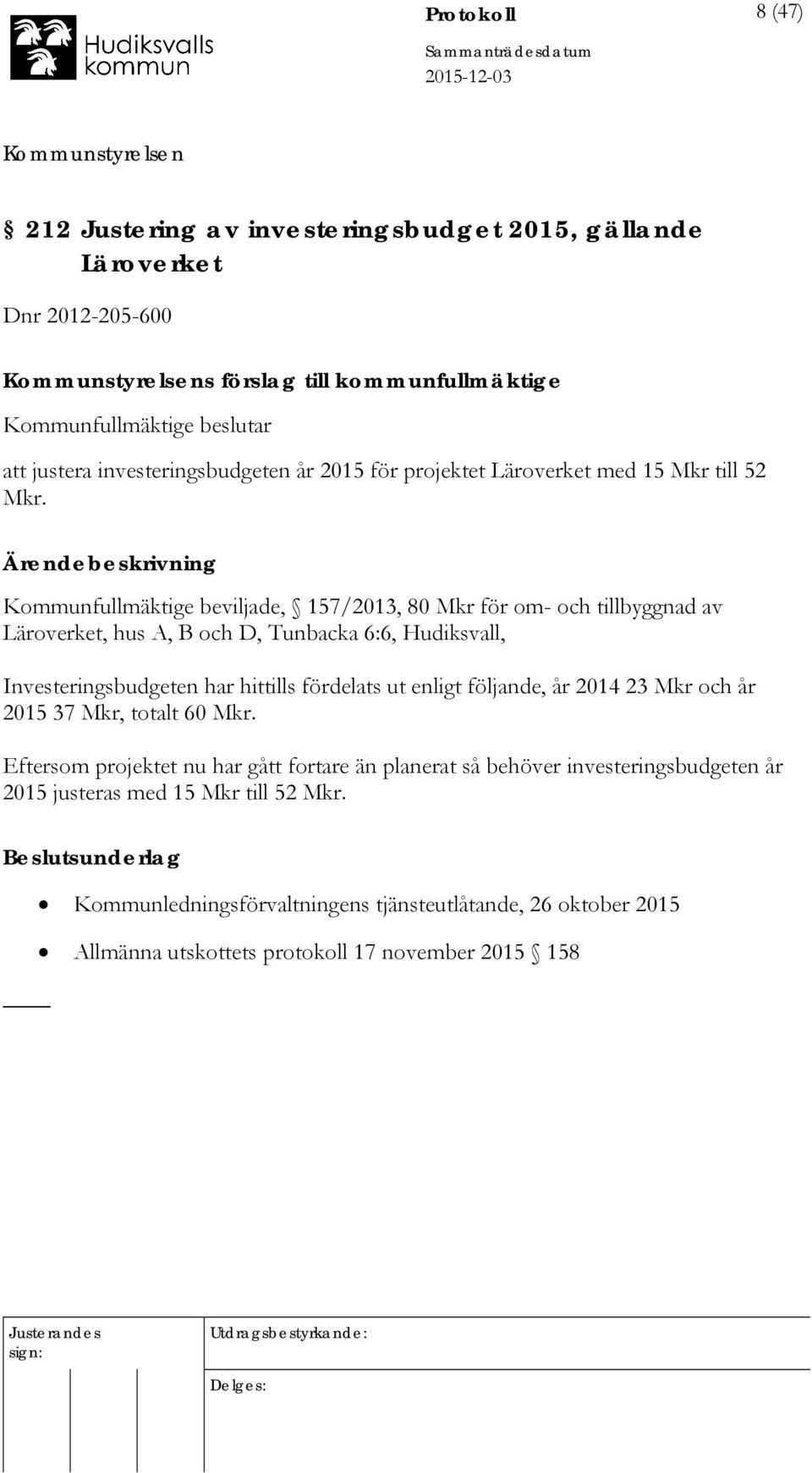 Ärendebeskrivning Kommunfullmäktige beviljade, 157/2013, 80 Mkr för om- och tillbyggnad av Läroverket, hus A, B och D, Tunbacka 6:6, Hudiksvall, Investeringsbudgeten har hittills fördelats