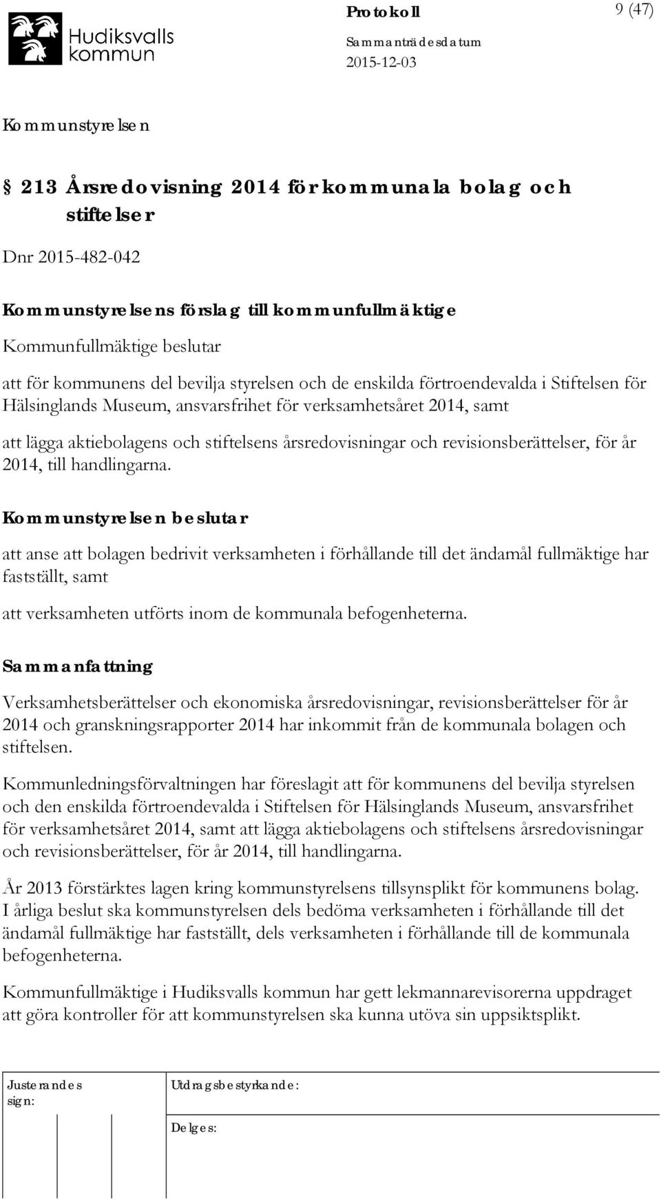 2014, till handlingarna. beslutar att anse att bolagen bedrivit verksamheten i förhållande till det ändamål fullmäktige har fastställt, samt att verksamheten utförts inom de kommunala befogenheterna.