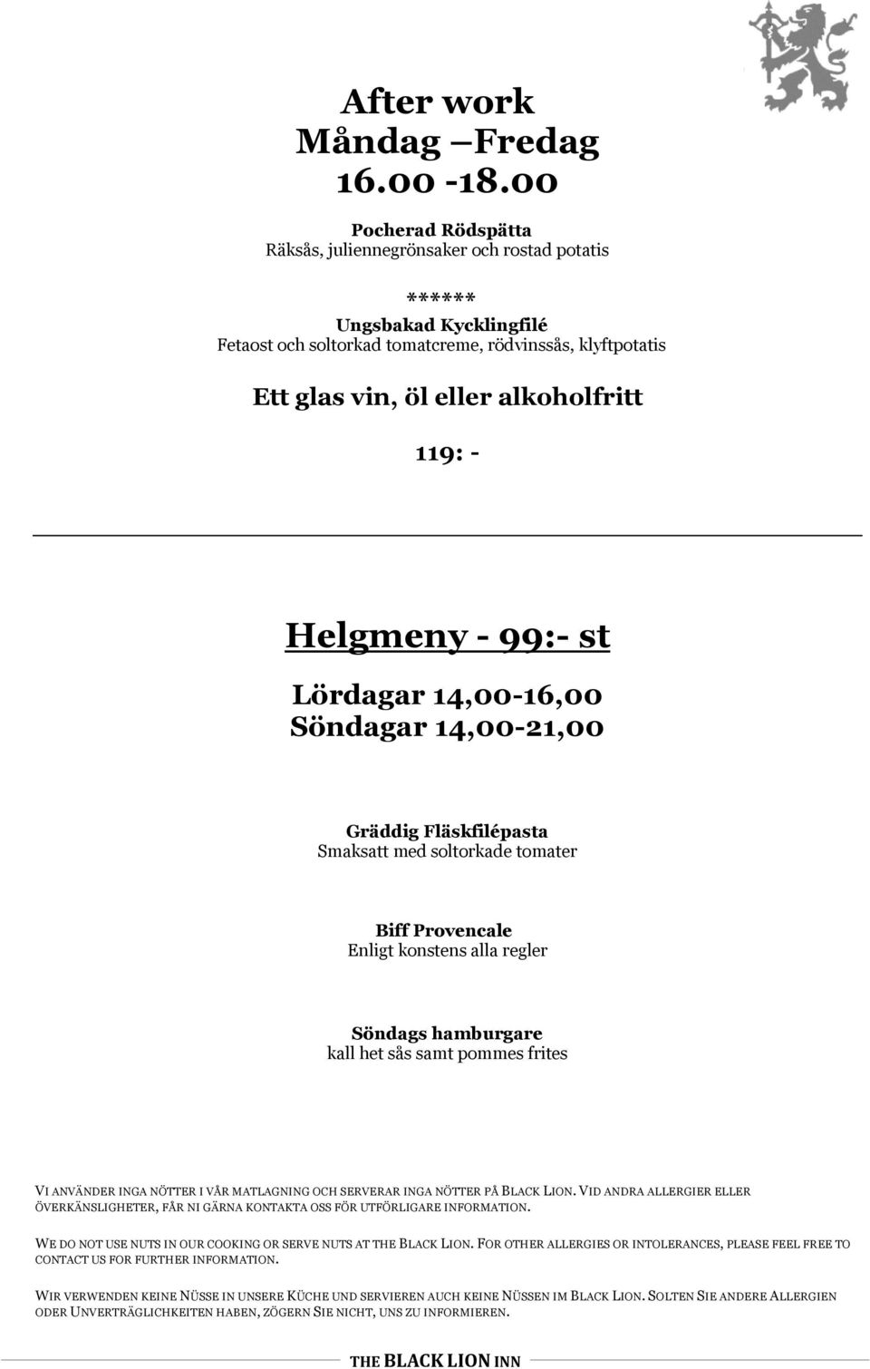 soltorkad tomatcreme, rödvinssås, klyftpotatis Ett glas vin, öl eller alkoholfritt 119: - Helgmeny - 99:- st