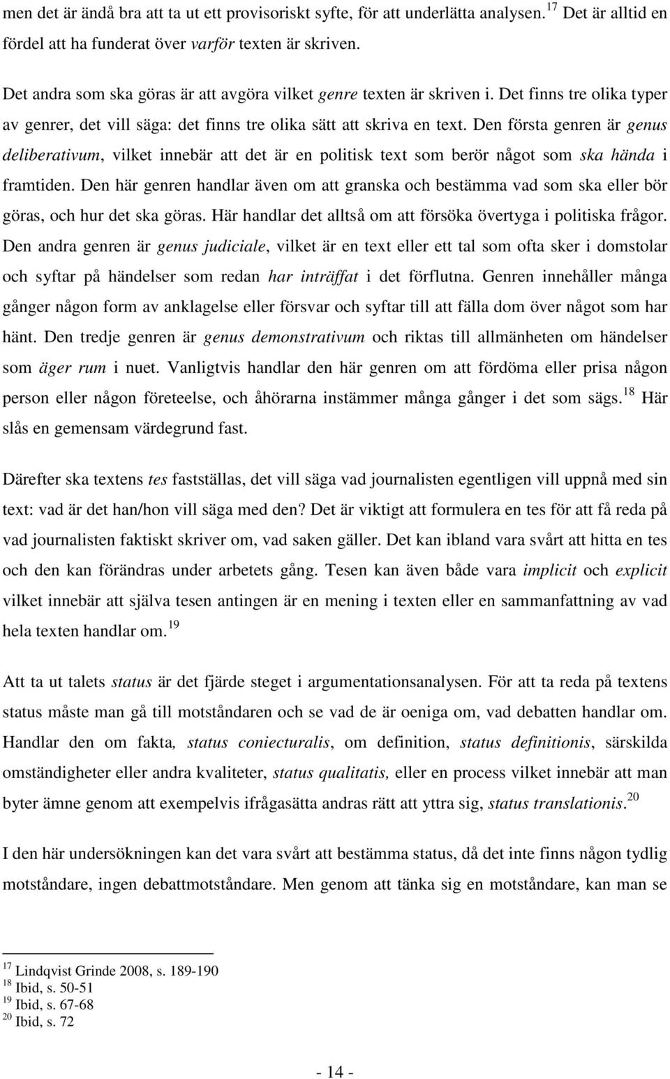 Den första genren är genus deliberativum, vilket innebär att det är en politisk text som berör något som ska hända i framtiden.