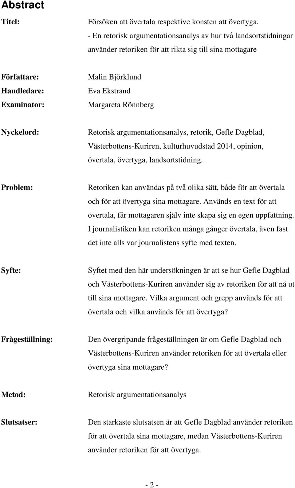 Rönnberg Nyckelord: Retorisk argumentationsanalys, retorik, Gefle Dagblad, Västerbottens-Kuriren, kulturhuvudstad 2014, opinion, övertala, övertyga, landsortstidning.
