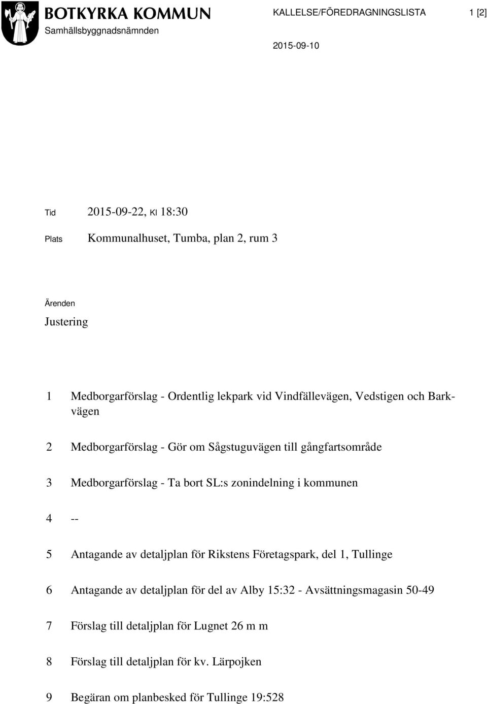 Medborgarförslag - Ta bort SL:s zonindelning i kommunen 4 -- 5 Antagande av detaljplan för Rikstens Företagspark, del 1, Tullinge 6 Antagande av detaljplan för