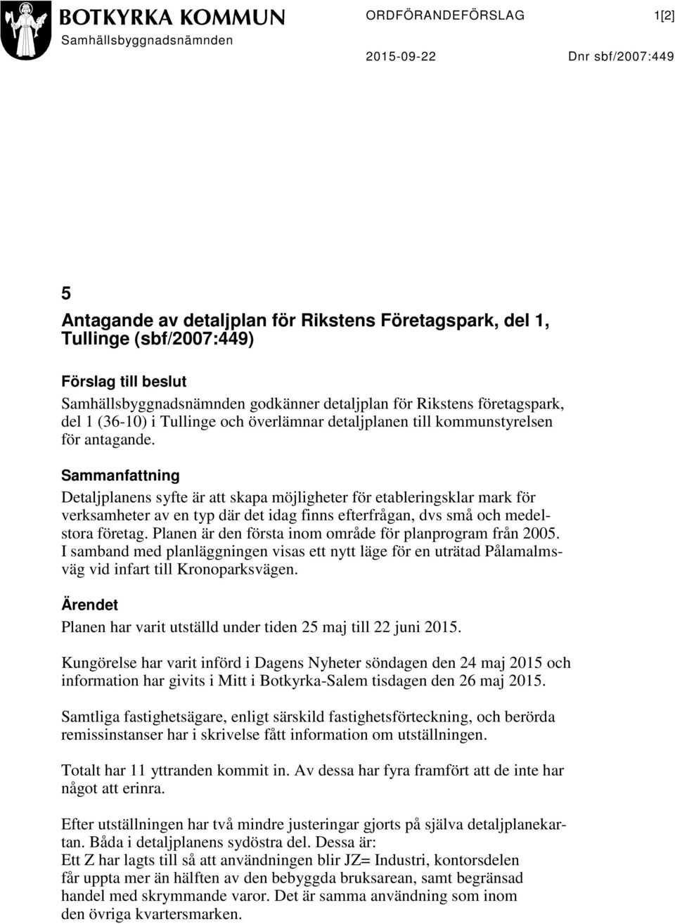 Sammanfattning Detaljplanens syfte är att skapa möjligheter för etableringsklar mark för verksamheter av en typ där det idag finns efterfrågan, dvs små och medelstora företag.