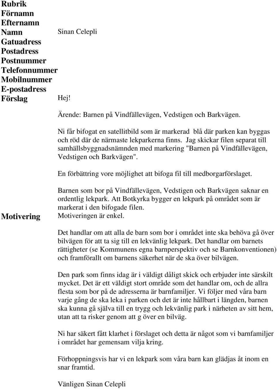 Jag skickar filen separat till samhällsbyggnadsnämnden med markering "Barnen på Vindfällevägen, Vedstigen och Barkvägen". En förbättring vore möjlighet att bifoga fil till medborgarförslaget.