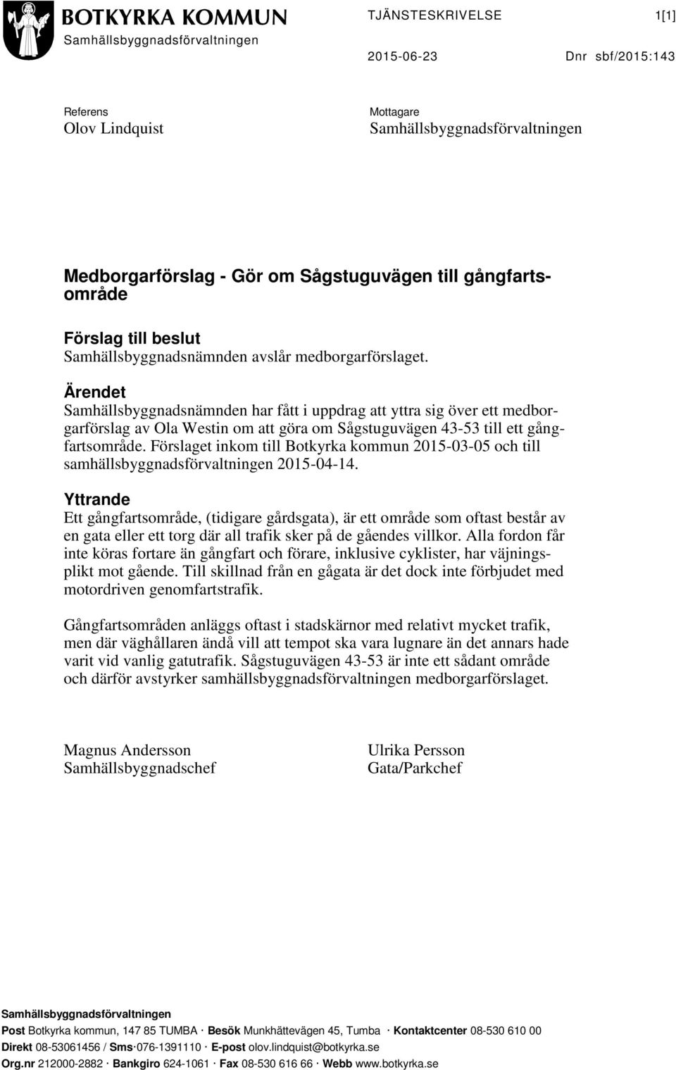 Förslaget inkom till Botkyrka kommun 2015-03-05 och till samhällsbyggnadsförvaltningen 2015-04-14.