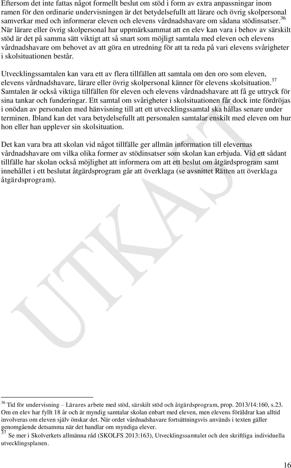 36 När lärare eller övrig skolpersonal har uppmärksammat att en elev kan vara i behov av särskilt stöd är det på samma sätt viktigt att så snart som möjligt samtala med eleven och elevens