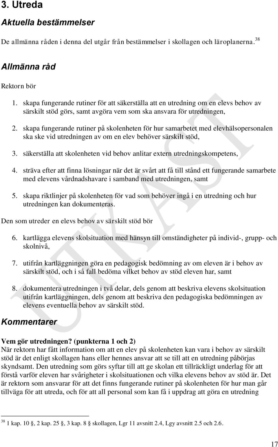 skapa fungerande rutiner på skolenheten för hur samarbetet med elevhälsopersonalen ska ske vid utredningen av om en elev behöver särskilt stöd, 3.