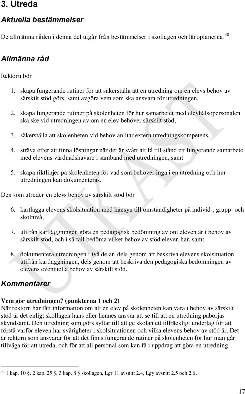 skapa fungerande rutiner på skolenheten för hur samarbetet med elevhälsopersonalen ska ske vid utredningen av om en elev behöver särskilt stöd, 3.