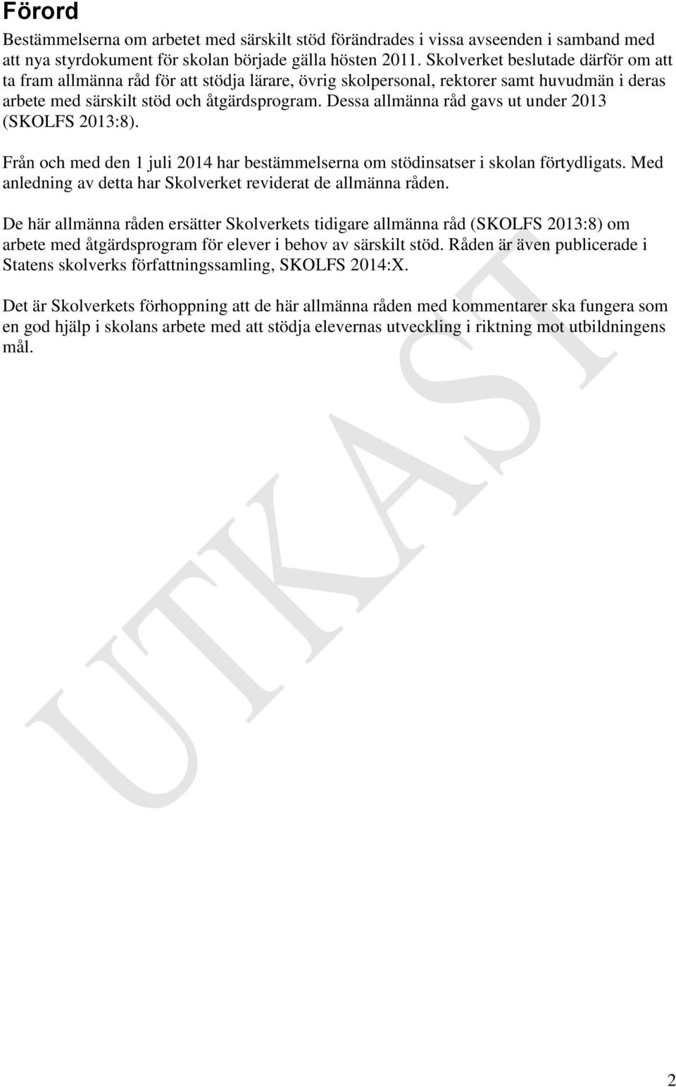 Dessa allmänna råd gavs ut under 2013 (SKOLFS 2013:8). Från och med den 1 juli 2014 har bestämmelserna om stödinsatser i skolan förtydligats.