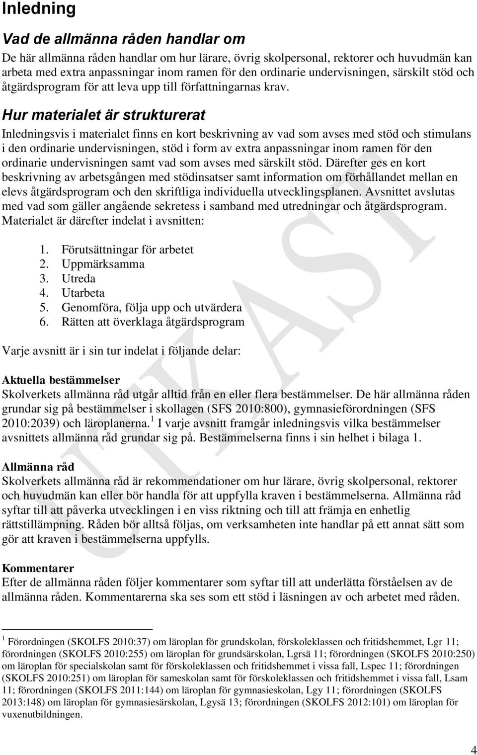 Hur materialet är strukturerat Inledningsvis i materialet finns en kort beskrivning av vad som avses med stöd och stimulans i den ordinarie undervisningen, stöd i form av extra anpassningar inom