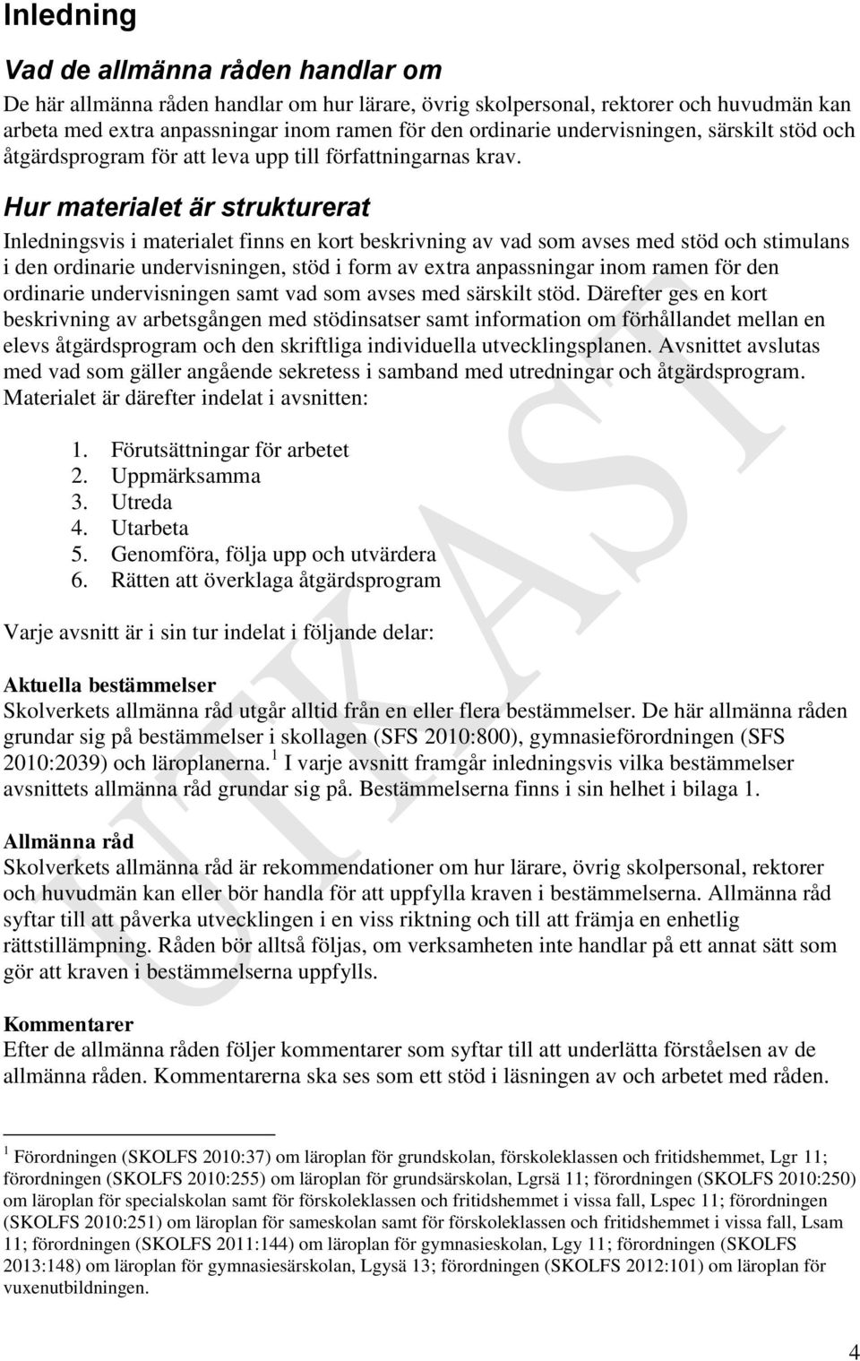 Hur materialet är strukturerat Inledningsvis i materialet finns en kort beskrivning av vad som avses med stöd och stimulans i den ordinarie undervisningen, stöd i form av extra anpassningar inom