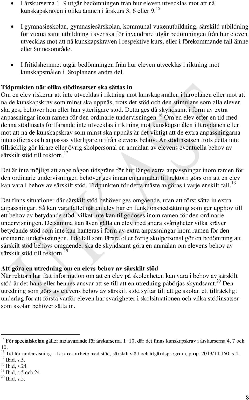 kunskapskraven i respektive kurs, eller i förekommande fall ämne eller ämnesområde. I fritidshemmet utgår bedömningen från hur eleven utvecklas i riktning mot kunskapsmålen i läroplanens andra del.