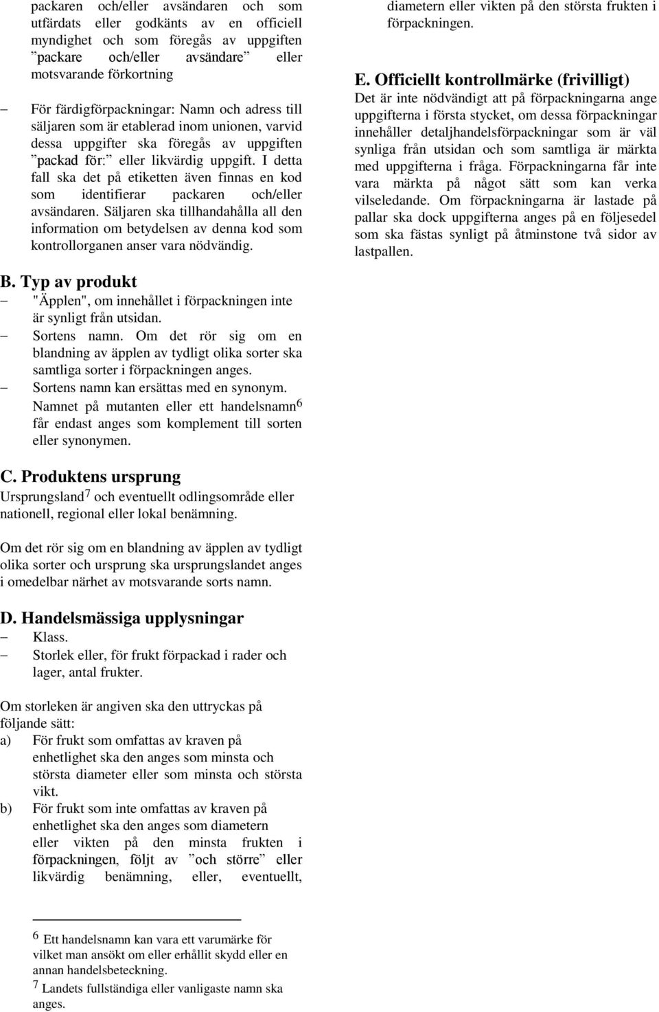 I detta fall ska det på etiketten även finnas en kod som identifierar packaren och/eller avsändaren.