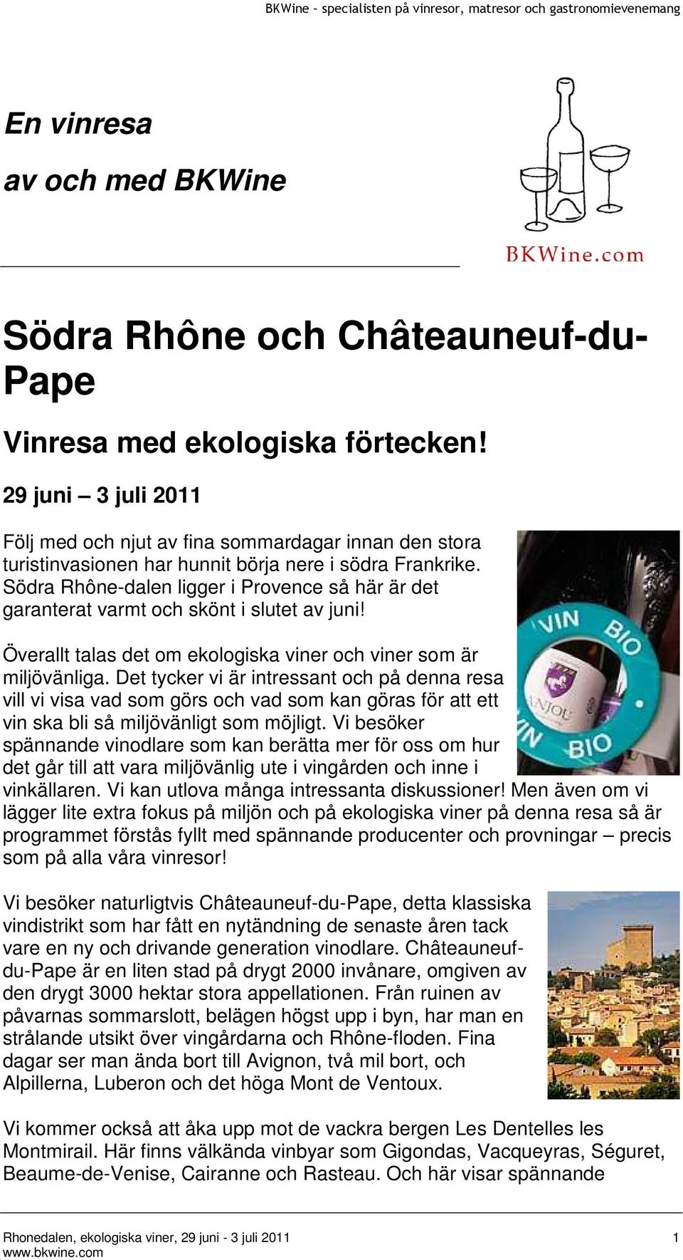 Södra Rhône-dalen ligger i Provence så här är det garanterat varmt och skönt i slutet av juni! Överallt talas det om ekologiska viner och viner som är miljövänliga.